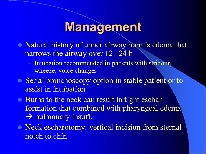 Management l Natural history of upper airway burn is edema that narrows the airway