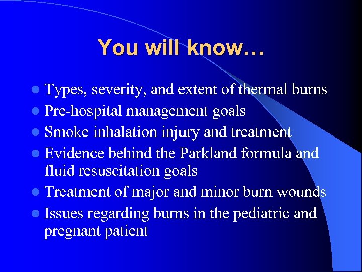 You will know… l Types, severity, and extent of thermal burns l Pre-hospital management