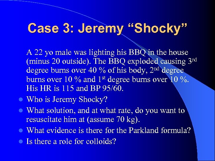 Case 3: Jeremy “Shocky” l l A 22 yo male was lighting his BBQ