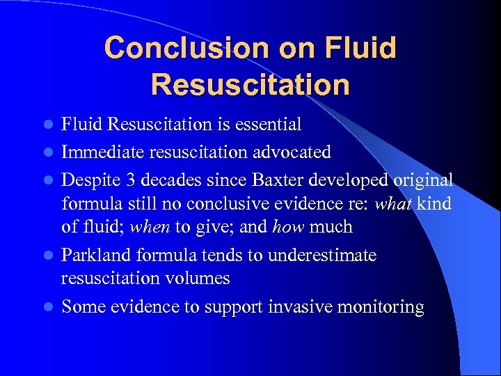 Conclusion on Fluid Resuscitation l l l Fluid Resuscitation is essential Immediate resuscitation advocated