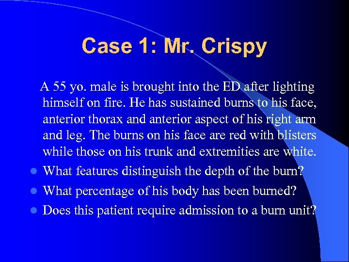 Case 1: Mr. Crispy A 55 yo. male is brought into the ED after