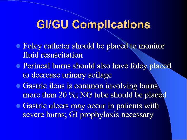 GI/GU Complications l Foley catheter should be placed to monitor fluid resuscitation l Perineal