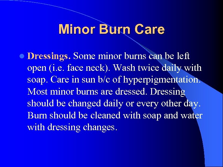 Minor Burn Care l Dressings. Some minor burns can be left open (i. e.