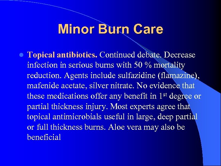 Minor Burn Care l Topical antibiotics. Continued debate. Decrease infection in serious burns with