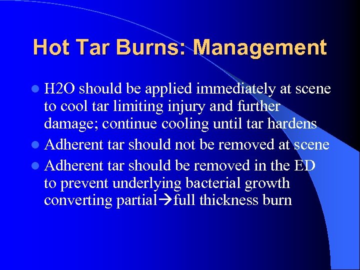 Hot Tar Burns: Management l H 2 O should be applied immediately at scene