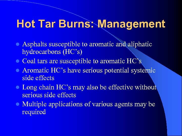 Hot Tar Burns: Management l l l Asphalts susceptible to aromatic and aliphatic hydrocarbons