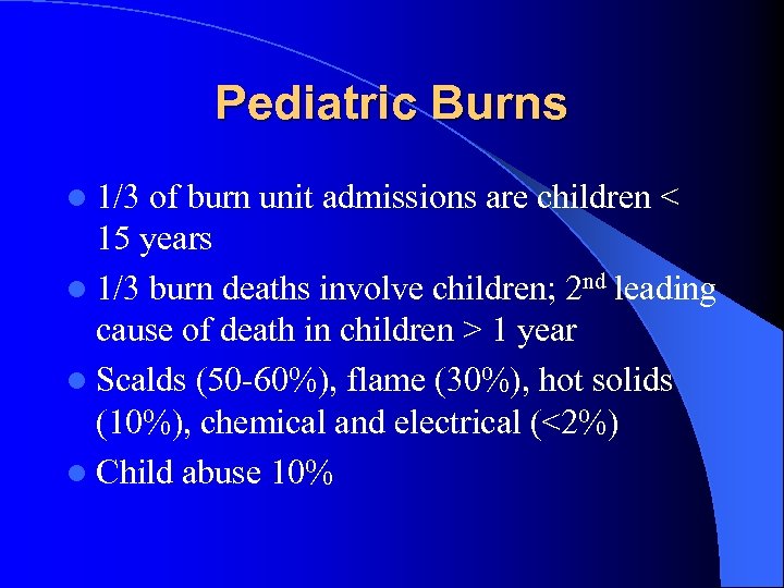 Pediatric Burns l 1/3 of burn unit admissions are children < 15 years l