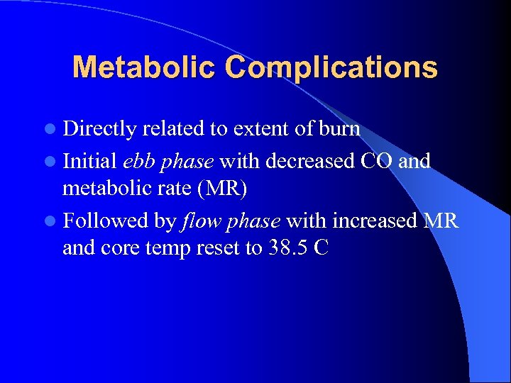 Metabolic Complications l Directly related to extent of burn l Initial ebb phase with