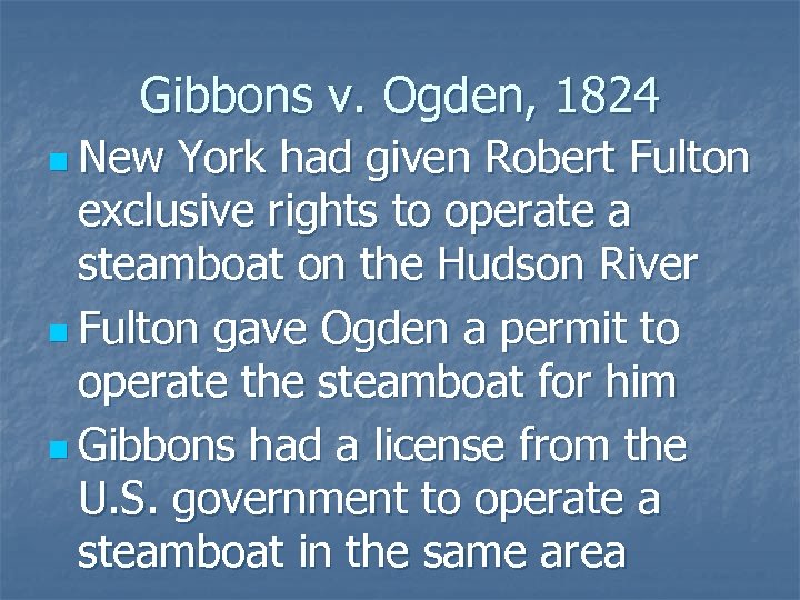 Gibbons v. Ogden, 1824 n New York had given Robert Fulton exclusive rights to