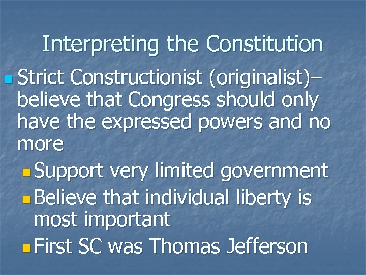 Interpreting the Constitution n Strict Constructionist (originalist)– believe that Congress should only have the