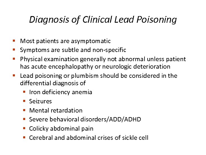 Diagnosis of Clinical Lead Poisoning § Most patients are asymptomatic § Symptoms are subtle