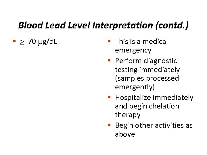 Blood Lead Level Interpretation (contd. ) § > 70 g/d. L § This is