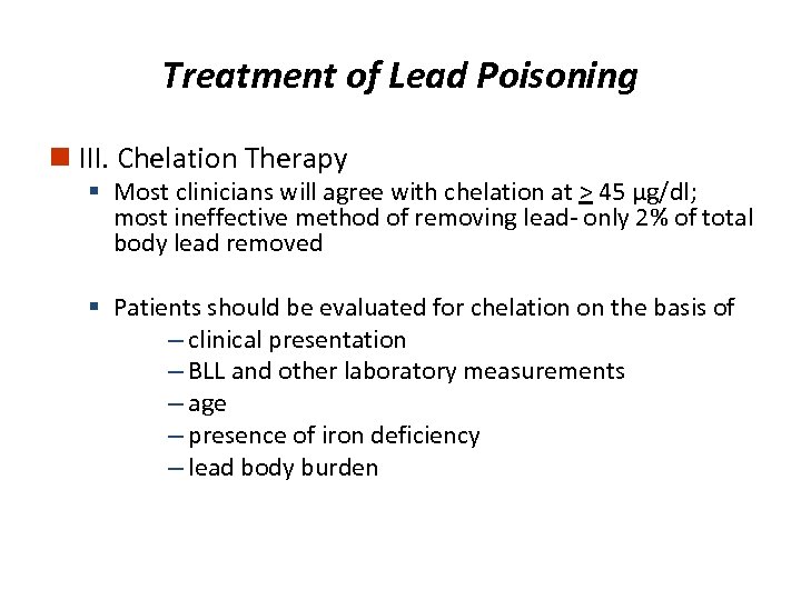 Treatment of Lead Poisoning n III. Chelation Therapy § Most clinicians will agree with