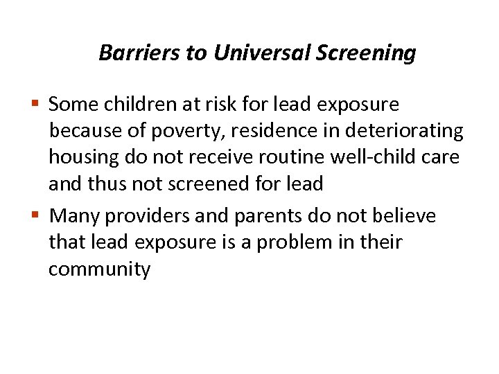 Barriers to Universal Screening § Some children at risk for lead exposure because of