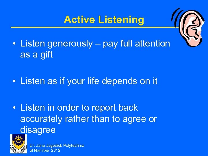 Active Listening • Listen generously – pay full attention as a gift • Listen