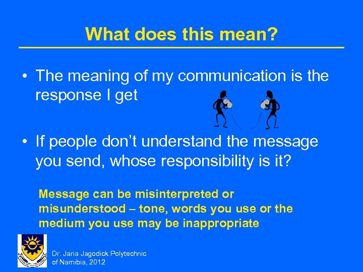 What does this mean? • The meaning of my communication is the response I