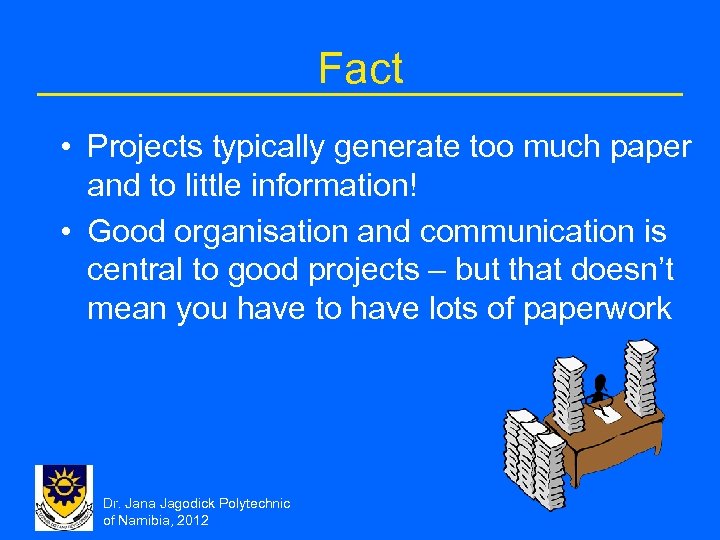 Fact • Projects typically generate too much paper and to little information! • Good