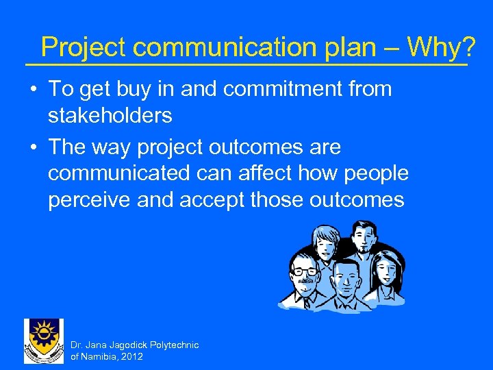 Project communication plan – Why? • To get buy in and commitment from stakeholders