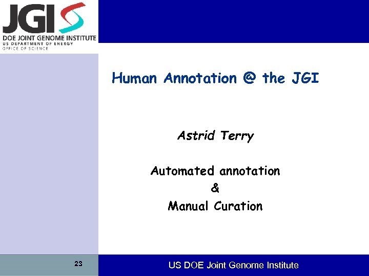 Human Annotation @ the JGI Astrid Terry Automated annotation & Manual Curation 23 US