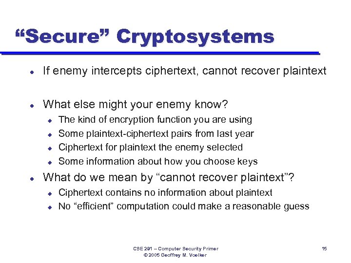 “Secure” Cryptosystems l If enemy intercepts ciphertext, cannot recover plaintext l What else might