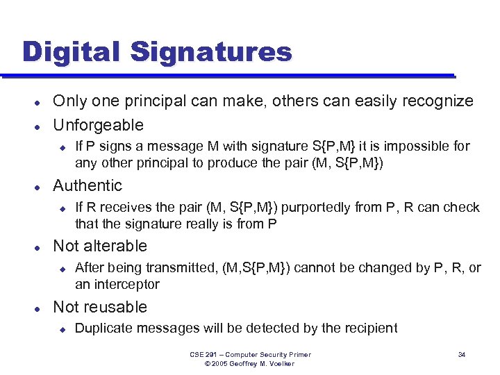 Digital Signatures l l Only one principal can make, others can easily recognize Unforgeable