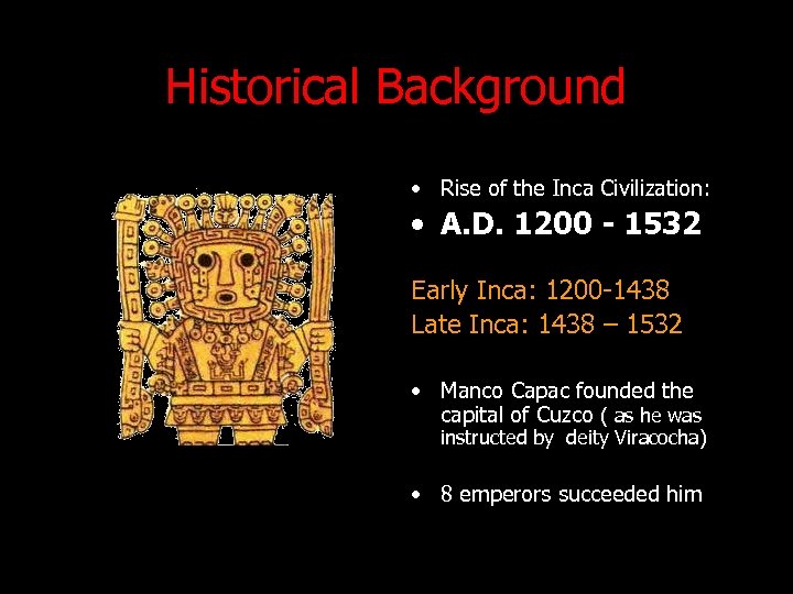 Historical Background • Rise of the Inca Civilization: • A. D. 1200 - 1532