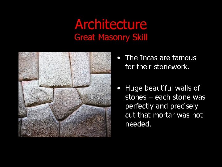 Architecture Great Masonry Skill • The Incas are famous for their stonework. • Huge