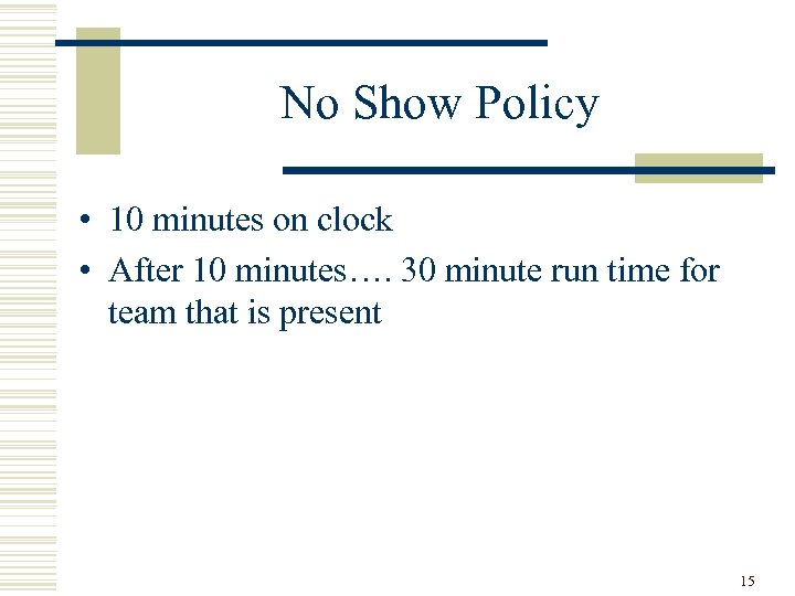 No Show Policy • 10 minutes on clock • After 10 minutes…. 30 minute