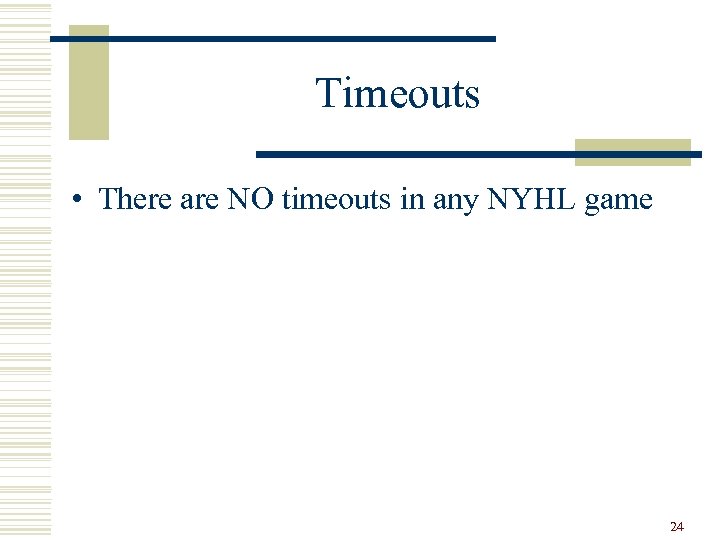Timeouts • There are NO timeouts in any NYHL game 24 