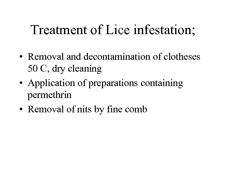 Treatment of Lice infestation; • Removal and decontamination of clotheses 50 C, dry cleaning