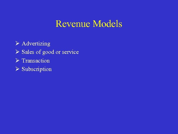 Revenue Models Ø Ø Advertizing Sales of good or service Transaction Subscription 