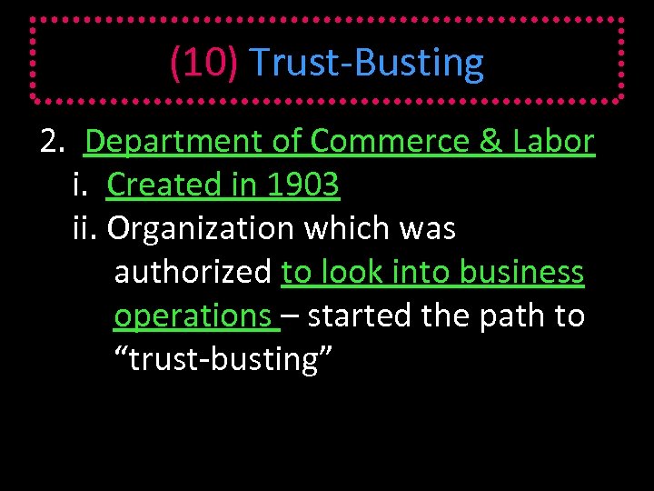 (10) Trust-Busting 2. Department of Commerce & Labor i. Created in 1903 ii. Organization