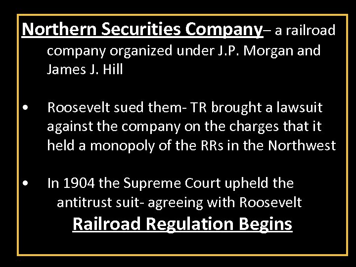 Northern Securities Company– a railroad company organized under J. P. Morgan and James J.