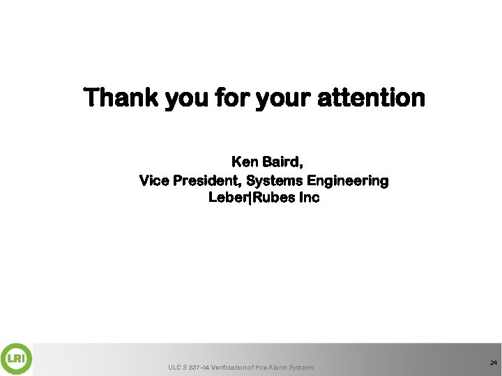 Thank you for your attention Ken Baird, Vice President, Systems Engineering Leber|Rubes Inc ULC