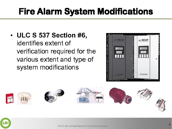 Fire Alarm System Modifications • ULC S 537 Section #6, identifies extent of verification