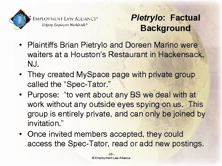 Pietrylo: Factual Background • Plaintiffs Brian Pietrylo and Doreen Marino were waiters at a