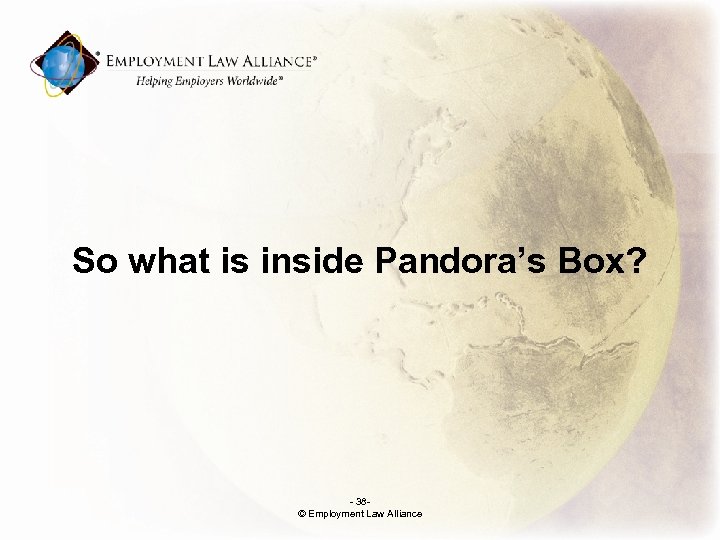 So what is inside Pandora’s Box? - 38© Employment Law Alliance 