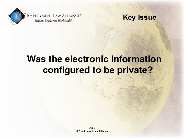 Key Issue Was the electronic information configured to be private? -39 © Employment Law