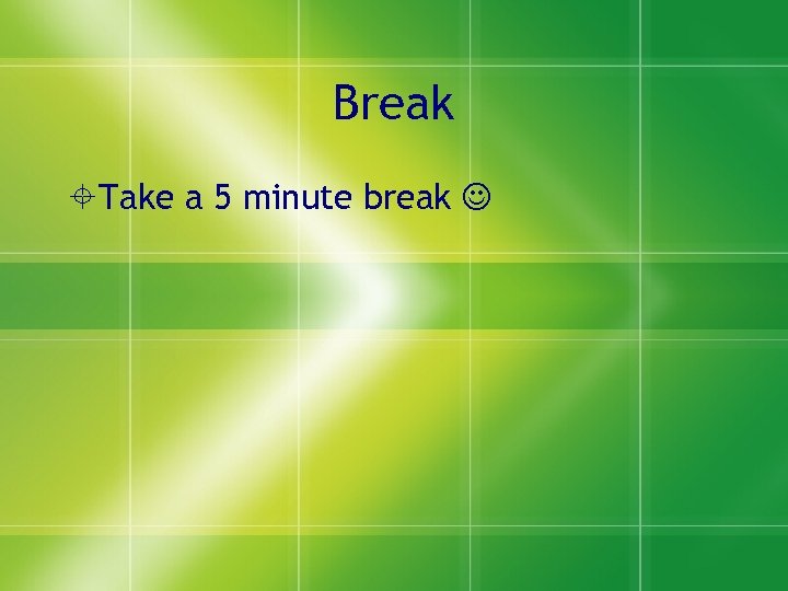 Break Take a 5 minute break 