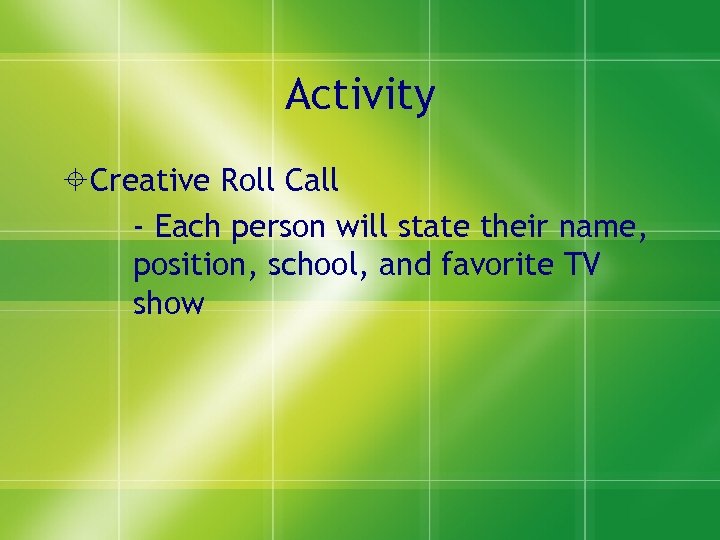 Activity Creative Roll Call - Each person will state their name, position, school, and