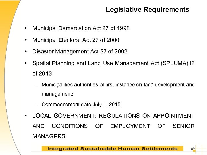 Legislative Requirements • Municipal Demarcation Act 27 of 1998 • Municipal Electoral Act 27