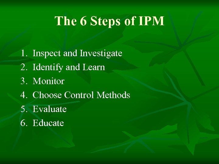 The 6 Steps of IPM 1. 2. 3. 4. 5. 6. Inspect and Investigate