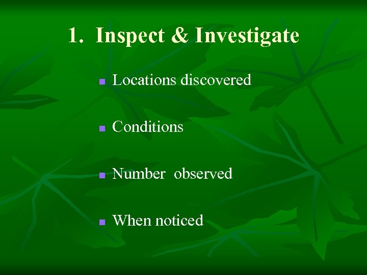 1. Inspect & Investigate n Locations discovered n Conditions n Number observed n When