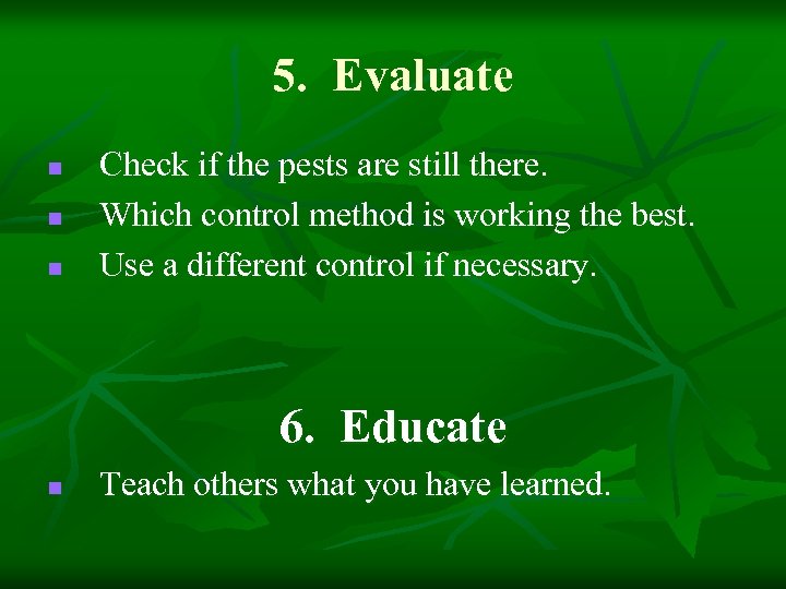 5. Evaluate n n n Check if the pests are still there. Which control