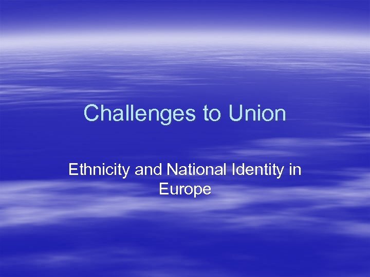 Challenges to Union Ethnicity and National Identity in Europe 