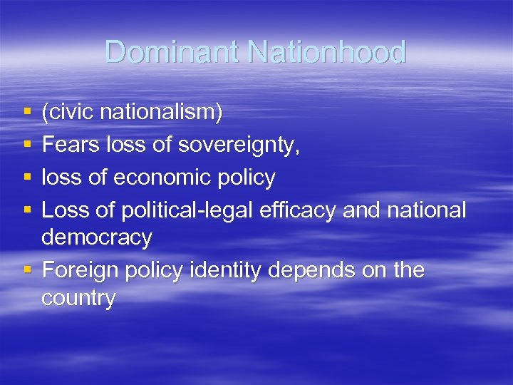 Dominant Nationhood § § (civic nationalism) Fears loss of sovereignty, loss of economic policy