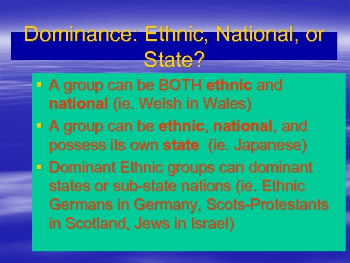 Dominance: Ethnic, National, or State? § A group can be BOTH ethnic and national