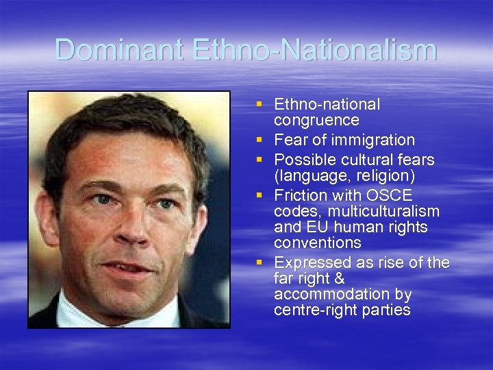 Dominant Ethno-Nationalism § Ethno-national congruence § Fear of immigration § Possible cultural fears (language,