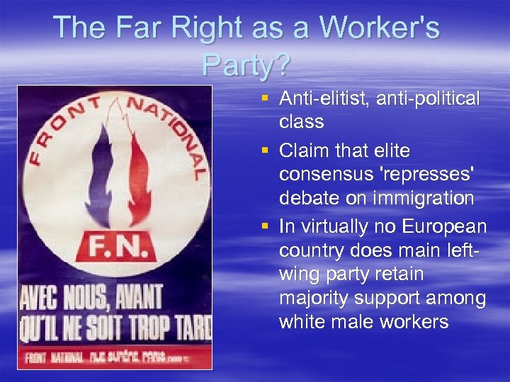 The Far Right as a Worker's Party? § Anti-elitist, anti-political class § Claim that