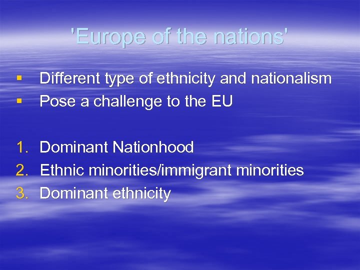 'Europe of the nations' § Different type of ethnicity and nationalism § Pose a